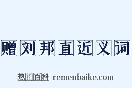 赠刘邦直近义词是什么意思的图片
